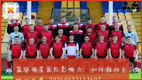 篮球明星国际影响力：如何推动全球化发展_20260523113607