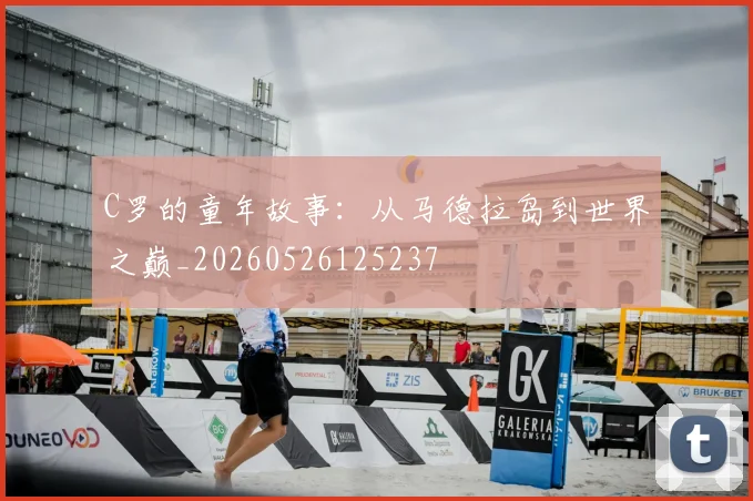 C罗的童年故事:从马德拉岛到世界之巅_20260526125237