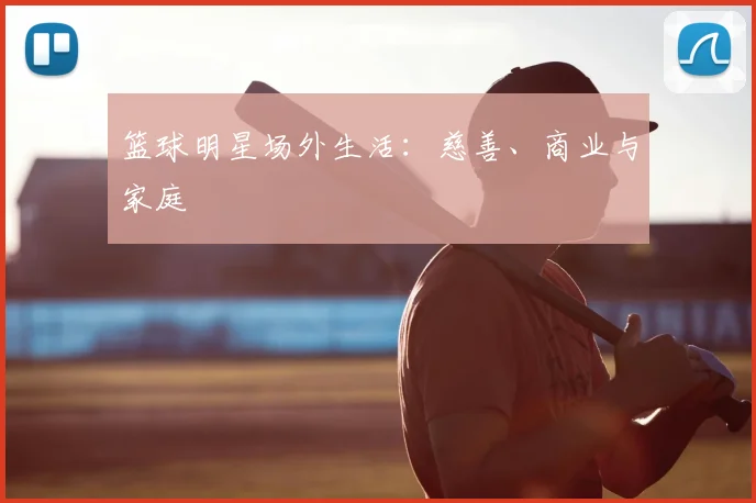 篮球明星场外生活：慈善、商业与家庭